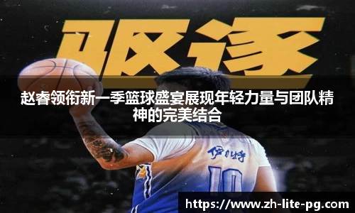 赵睿领衔新一季篮球盛宴展现年轻力量与团队精神的完美结合