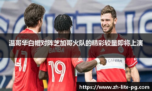 温哥华白帽对阵芝加哥火队的精彩较量即将上演
