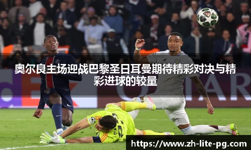 奥尔良主场迎战巴黎圣日耳曼期待精彩对决与精彩进球的较量
