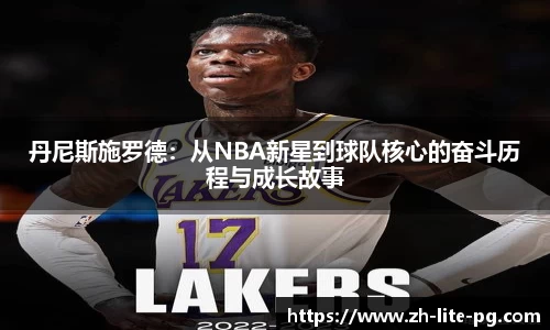 丹尼斯施罗德：从NBA新星到球队核心的奋斗历程与成长故事