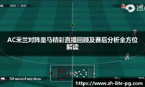 AC米兰对阵皇马精彩直播回顾及赛后分析全方位解读