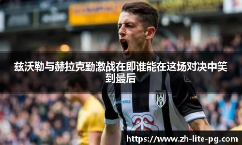 兹沃勒与赫拉克勤激战在即谁能在这场对决中笑到最后